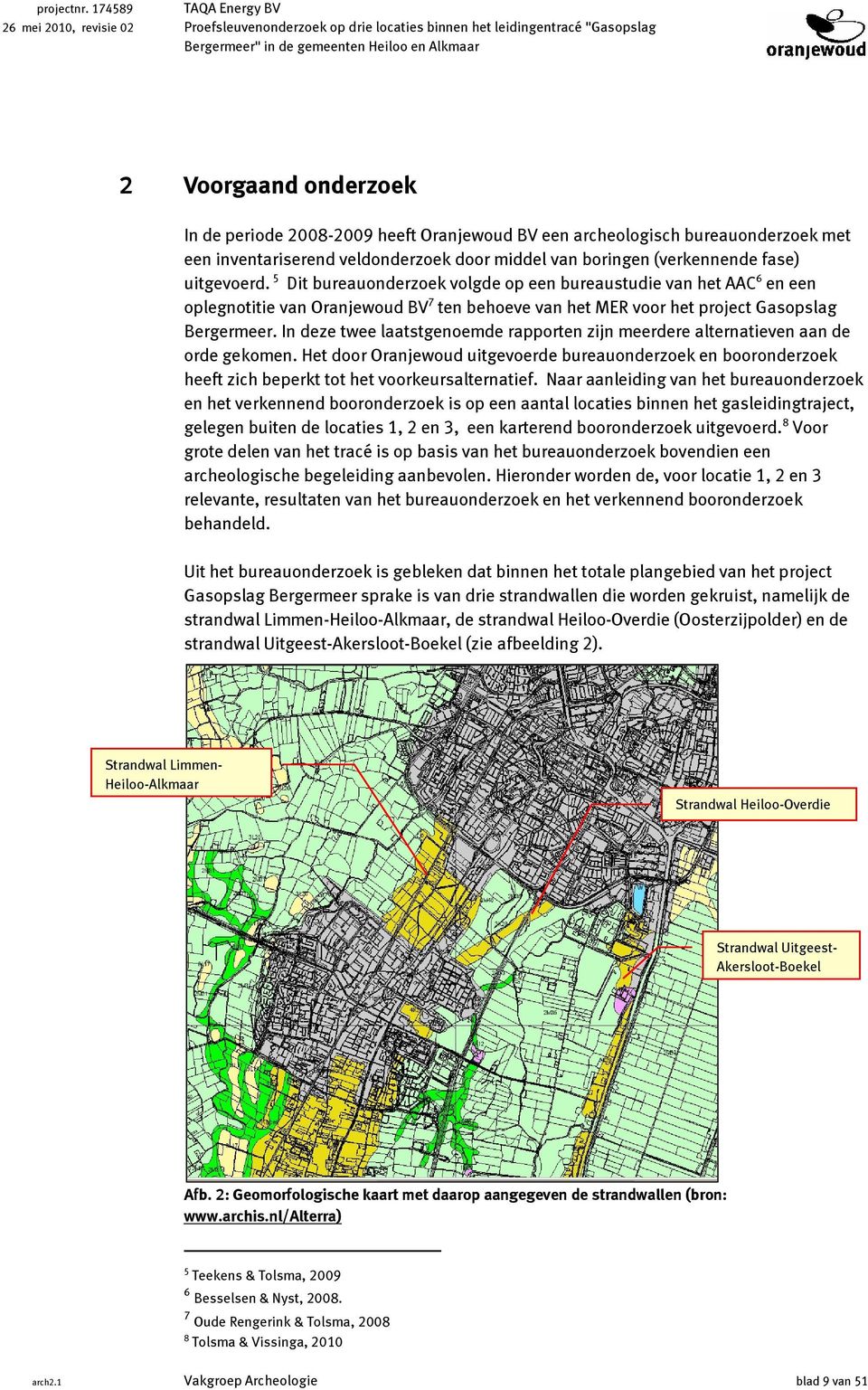 archeologisch bureauonderzoek met een inventariserend veldonderzoek door middel van boringen (verkennende fase) uitgevoerd.