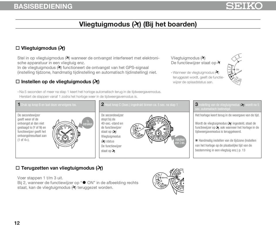 Instellen op de vliegtuigmodus ( ) Vliegtuigmodus ( ) De functiewĳzer staat op - Wanneer de vliegtuigmodus ( ) teruggezet wordt, geeft de functiewĳzer de oplaadstatus aan.