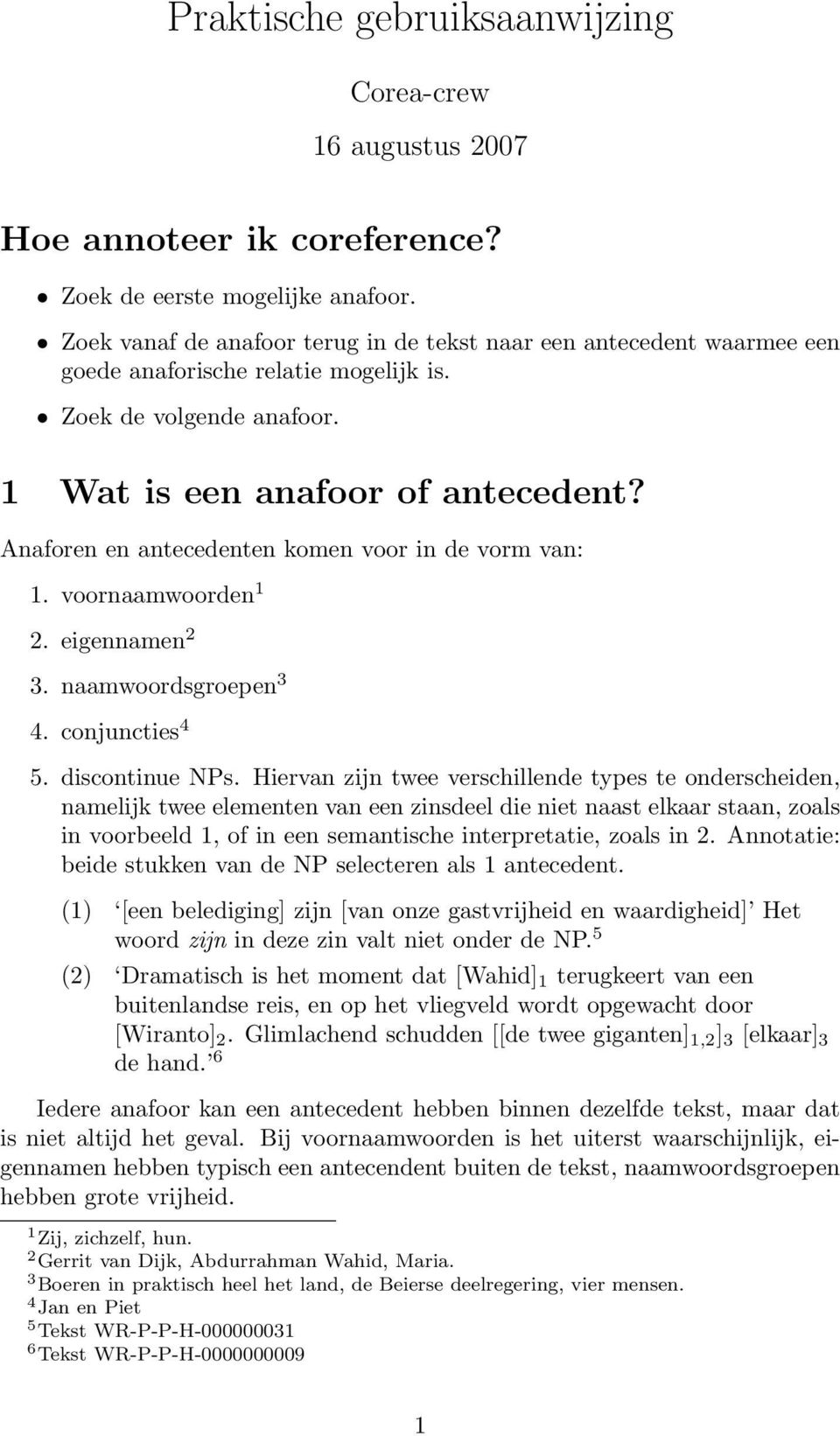 Anaforen en antecedenten komen voor in de vorm van: 1. voornaamwoorden 1 2. eigennamen 2 3. naamwoordsgroepen 3 4. conjuncties 4 5. discontinue NPs.