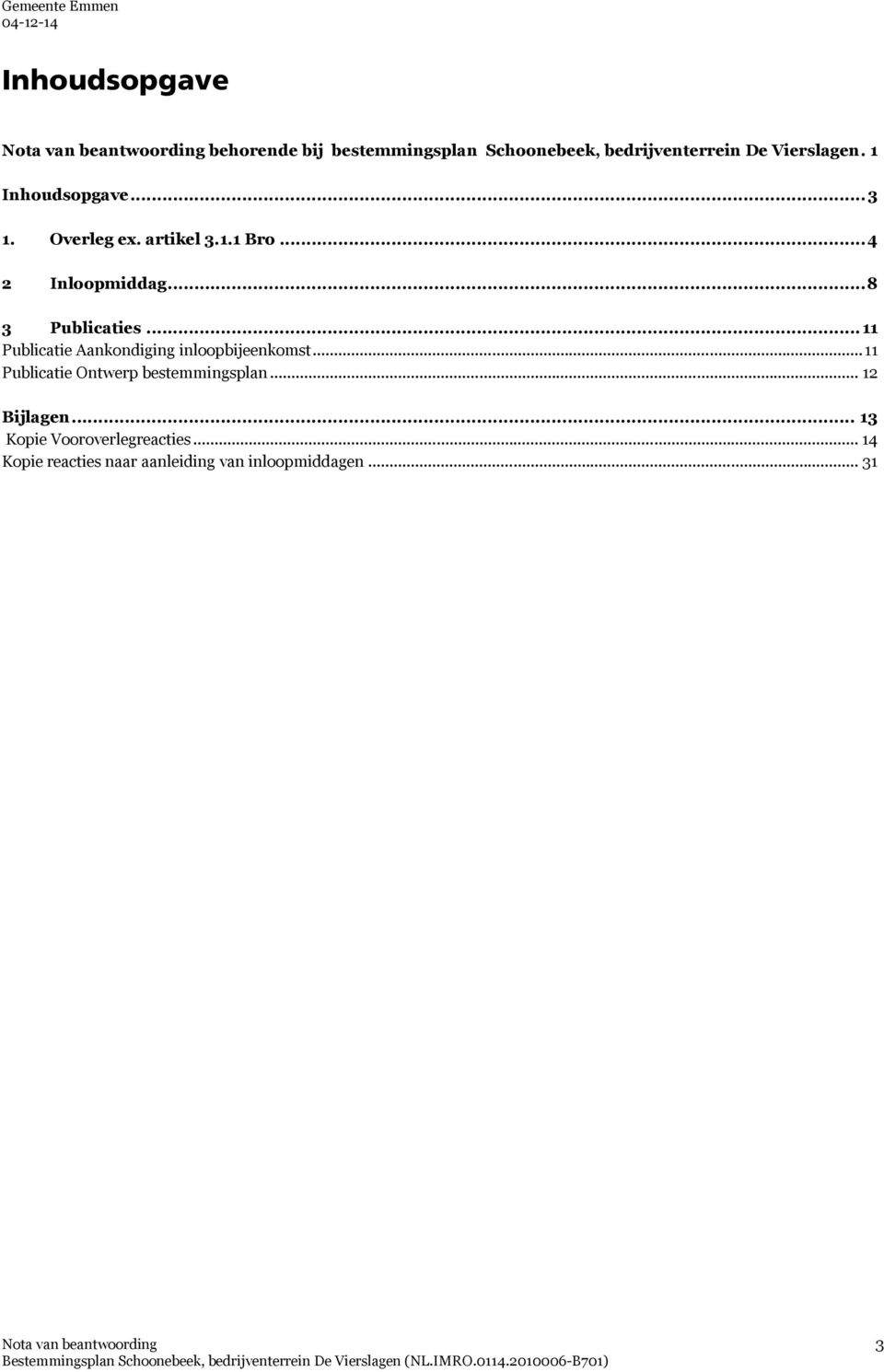 .. 11 Publicatie Aankondiging inloopbijeenkomst... 11 Publicatie Ontwerp bestemmingsplan... 12 Bijlagen.