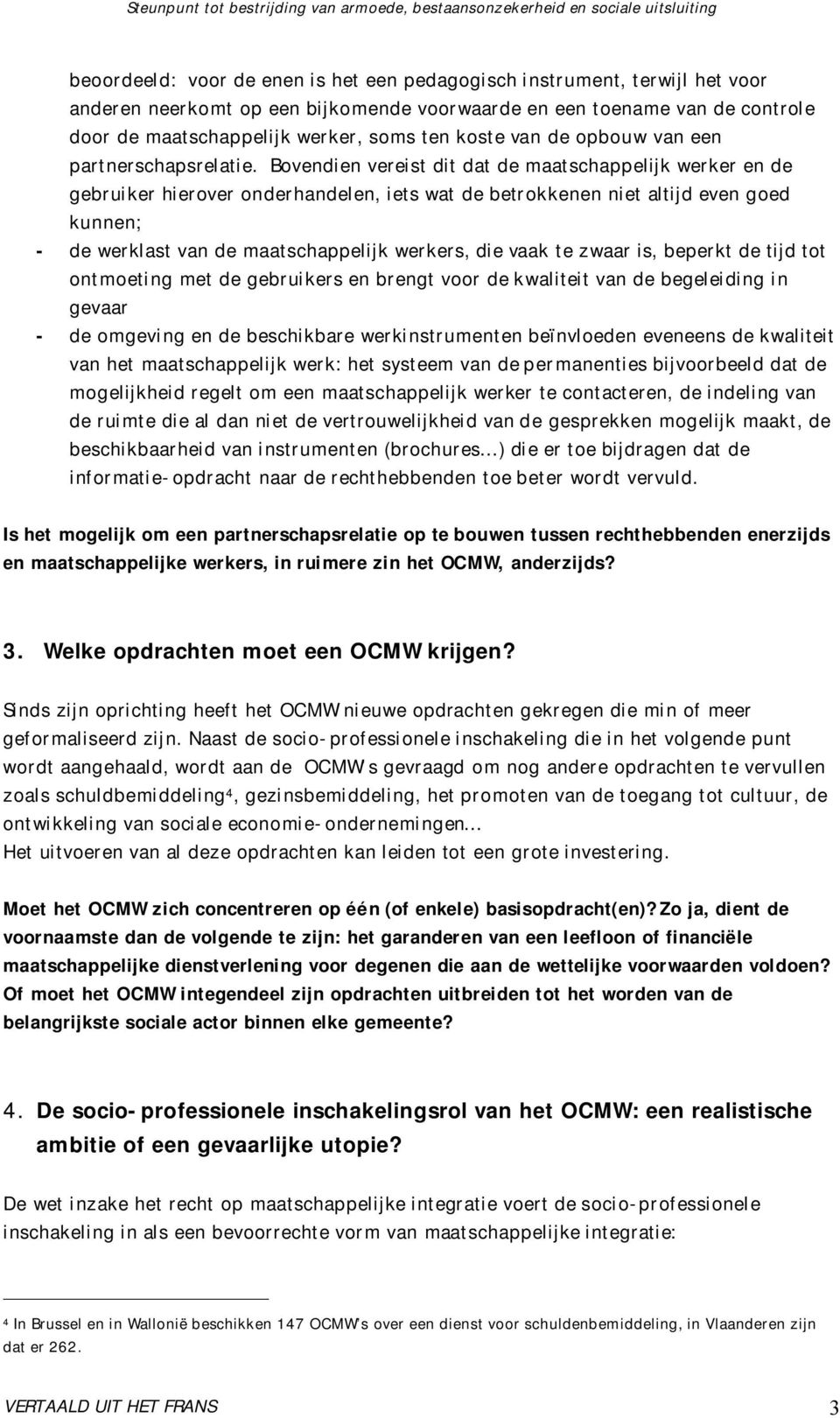 Bovendien vereist dit dat de maatschappelijk werker en de gebruiker hierover onderhandelen, iets wat de betrokkenen niet altijd even goed kunnen; - de werklast van de maatschappelijk werkers, die