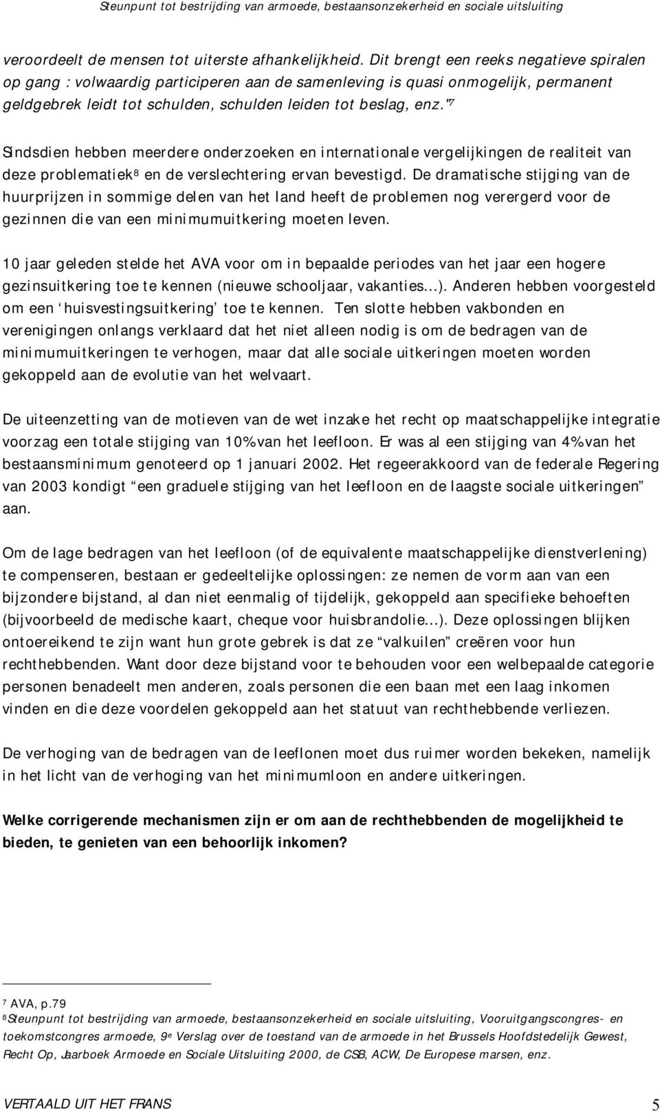 " 7 Sindsdien hebben meerdere onderzoeken en internationale vergelijkingen de realiteit van deze problematiek 8 en de verslechtering ervan bevestigd.