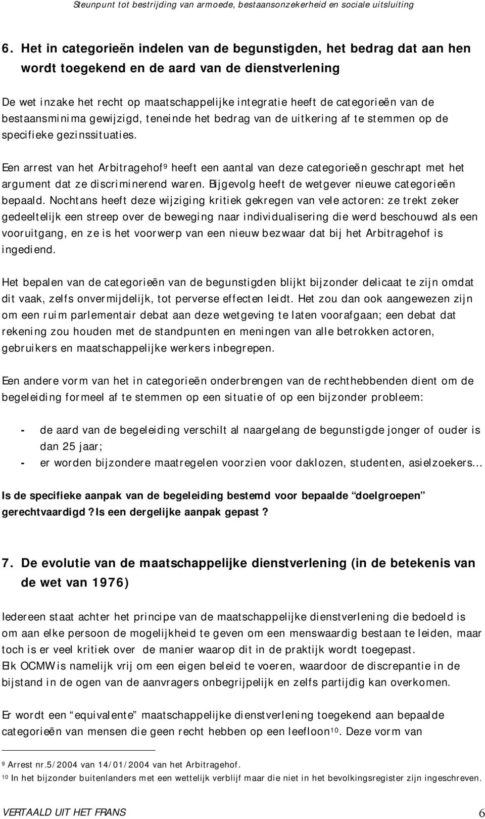 Een arrest van het Arbitragehof 9 heeft een aantal van deze categorieën geschrapt met het argument dat ze discriminerend waren. Bijgevolg heeft de wetgever nieuwe categorieën bepaald.