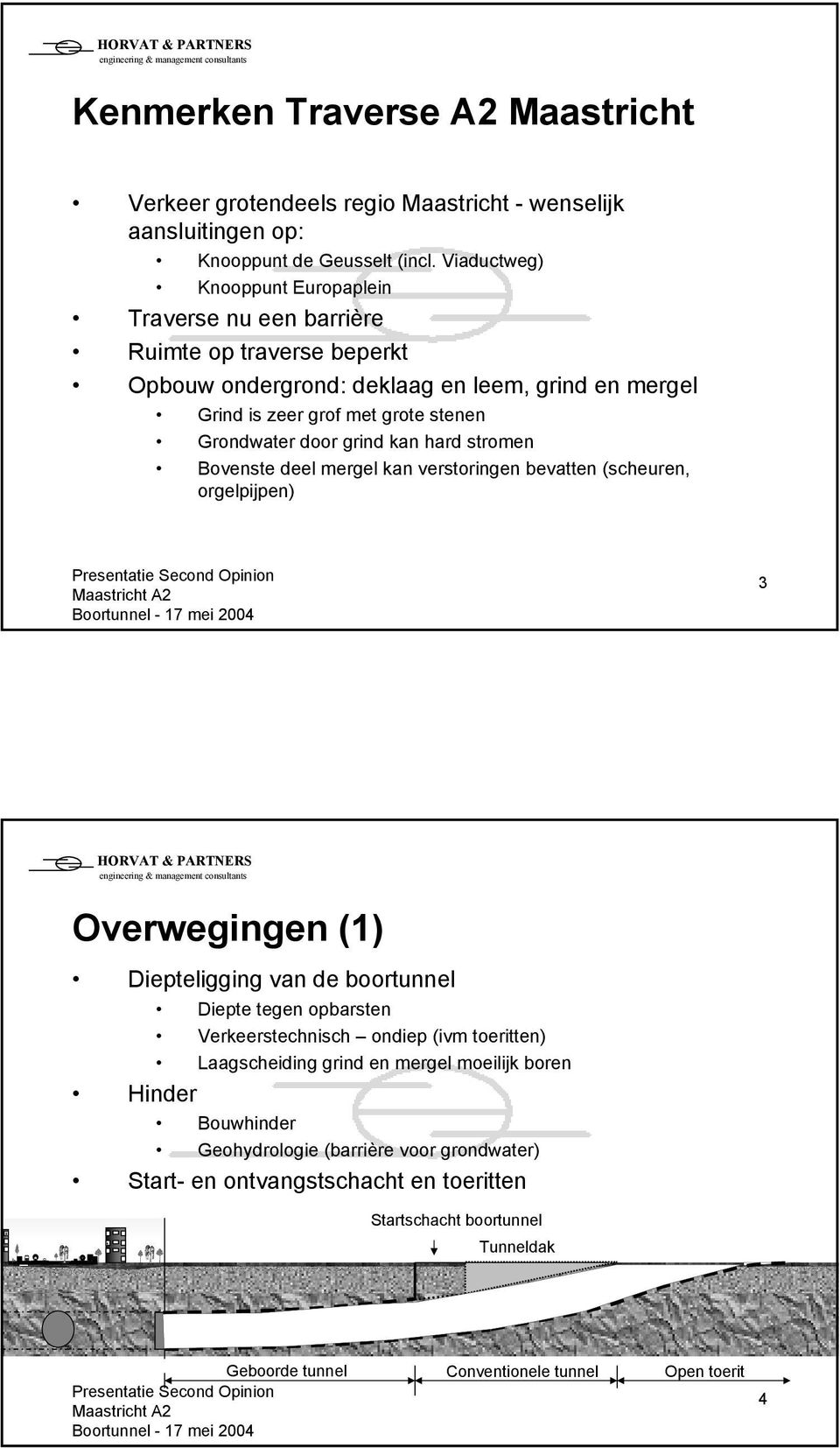 door grind kan hard stromen Bovenste deel mergel kan verstoringen bevatten (scheuren, orgelpijpen) 3 Overwegingen (1) Diepteligging van de boortunnel Diepte tegen opbarsten