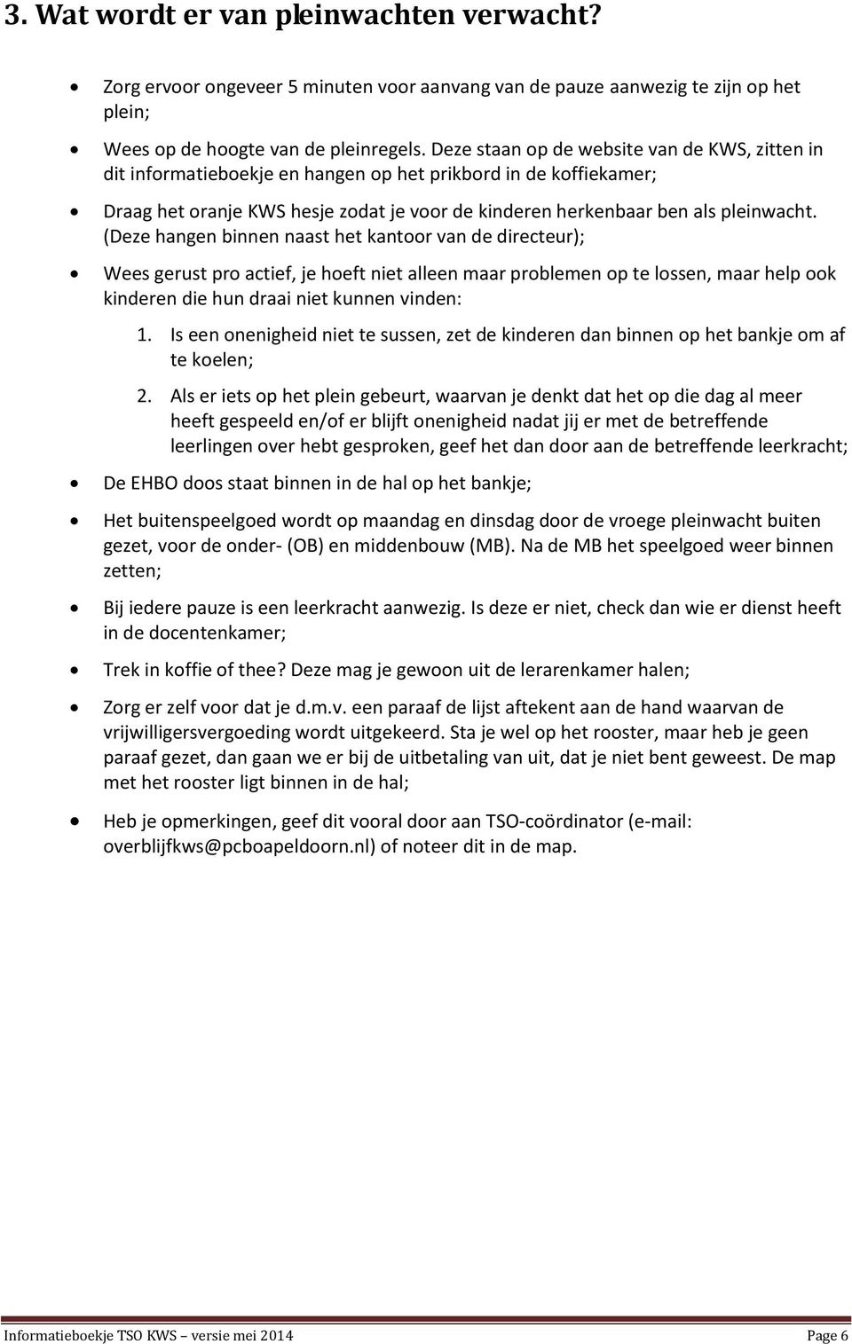 (Deze hangen binnen naast het kantoor van de directeur); Wees gerust pro actief, je hoeft niet alleen maar problemen op te lossen, maar help ook kinderen die hun draai niet kunnen vinden: 1.