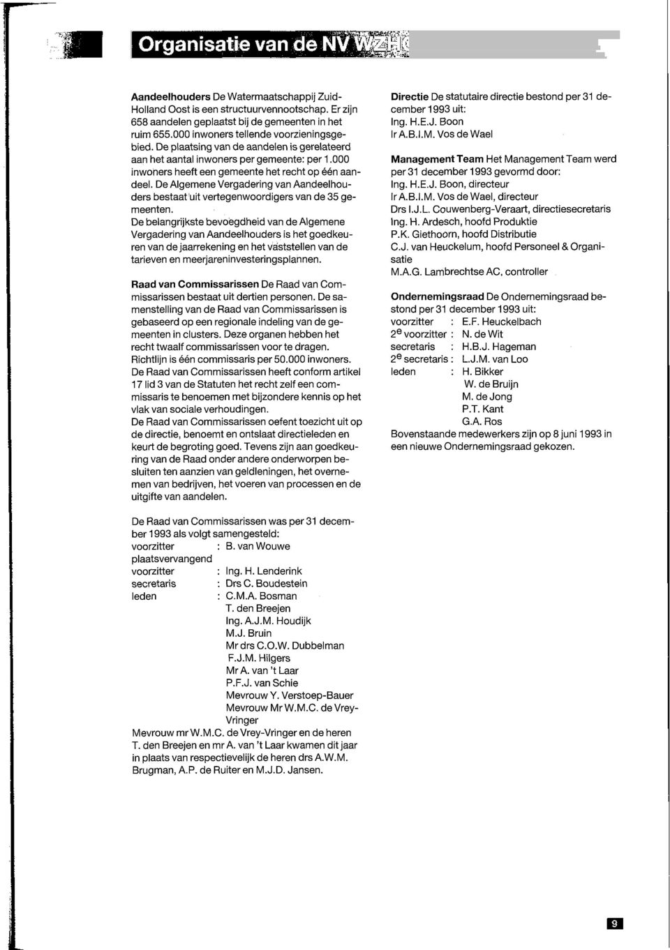 De Algemene Vergadering van Aandeelhouders bestaat'uit vertegenwoordigers van de 35 gemeenten.