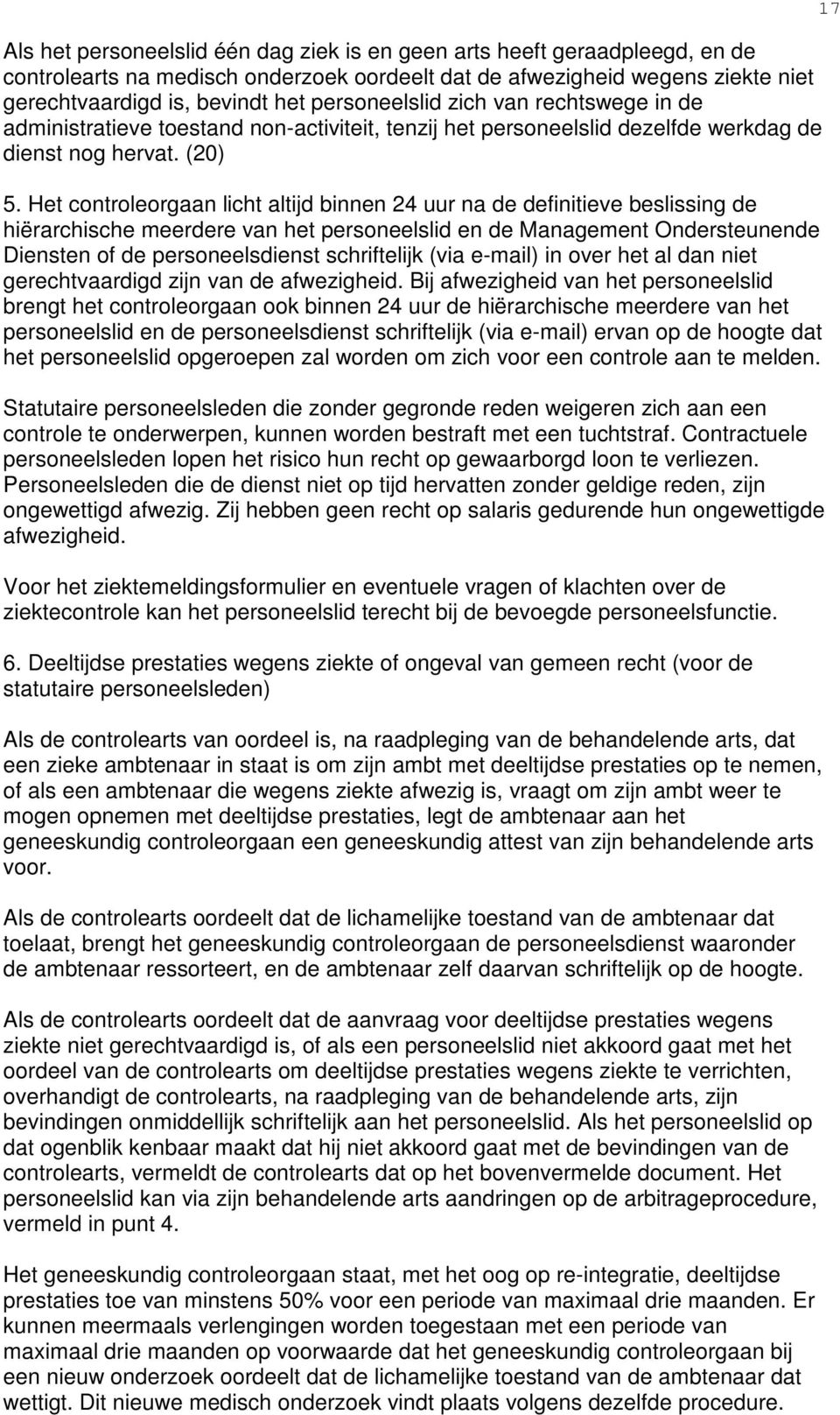 Het controleorgaan licht altijd binnen 24 uur na de definitieve beslissing de hiërarchische meerdere van het personeelslid en de Management Ondersteunende Diensten of de personeelsdienst schriftelijk