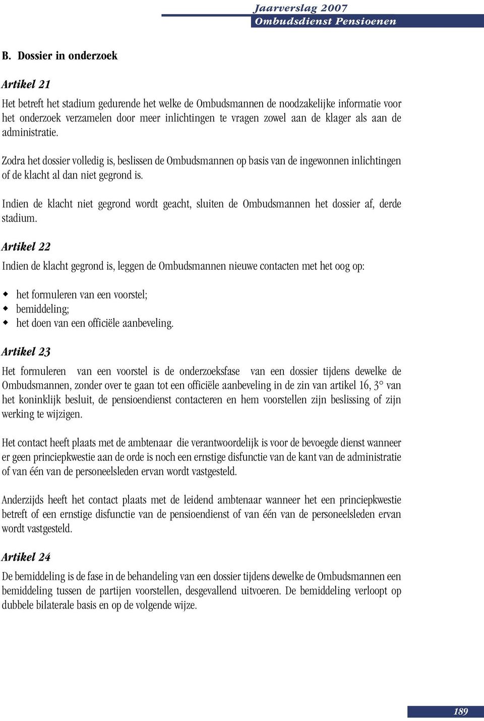 Indien de klacht niet gegrond wordt geacht, sluiten de Ombudsmannen het dossier af, derde stadium.