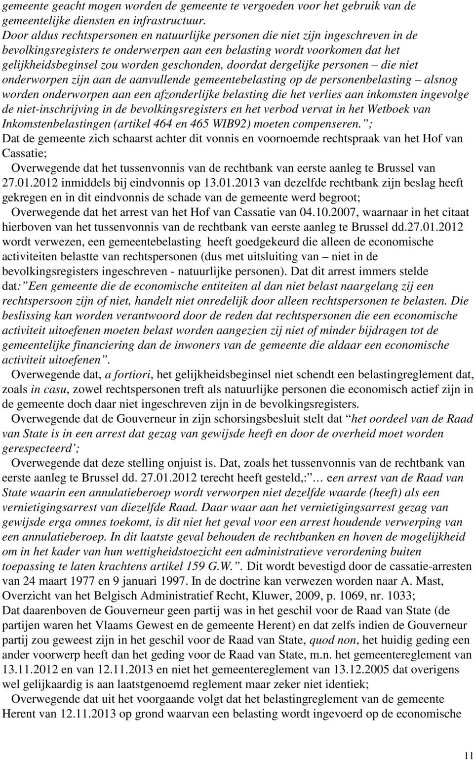 geschonden, doordat dergelijke personen die niet onderworpen zijn aan de aanvullende gemeentebelasting op de personenbelasting alsnog worden onderworpen aan een afzonderlijke belasting die het