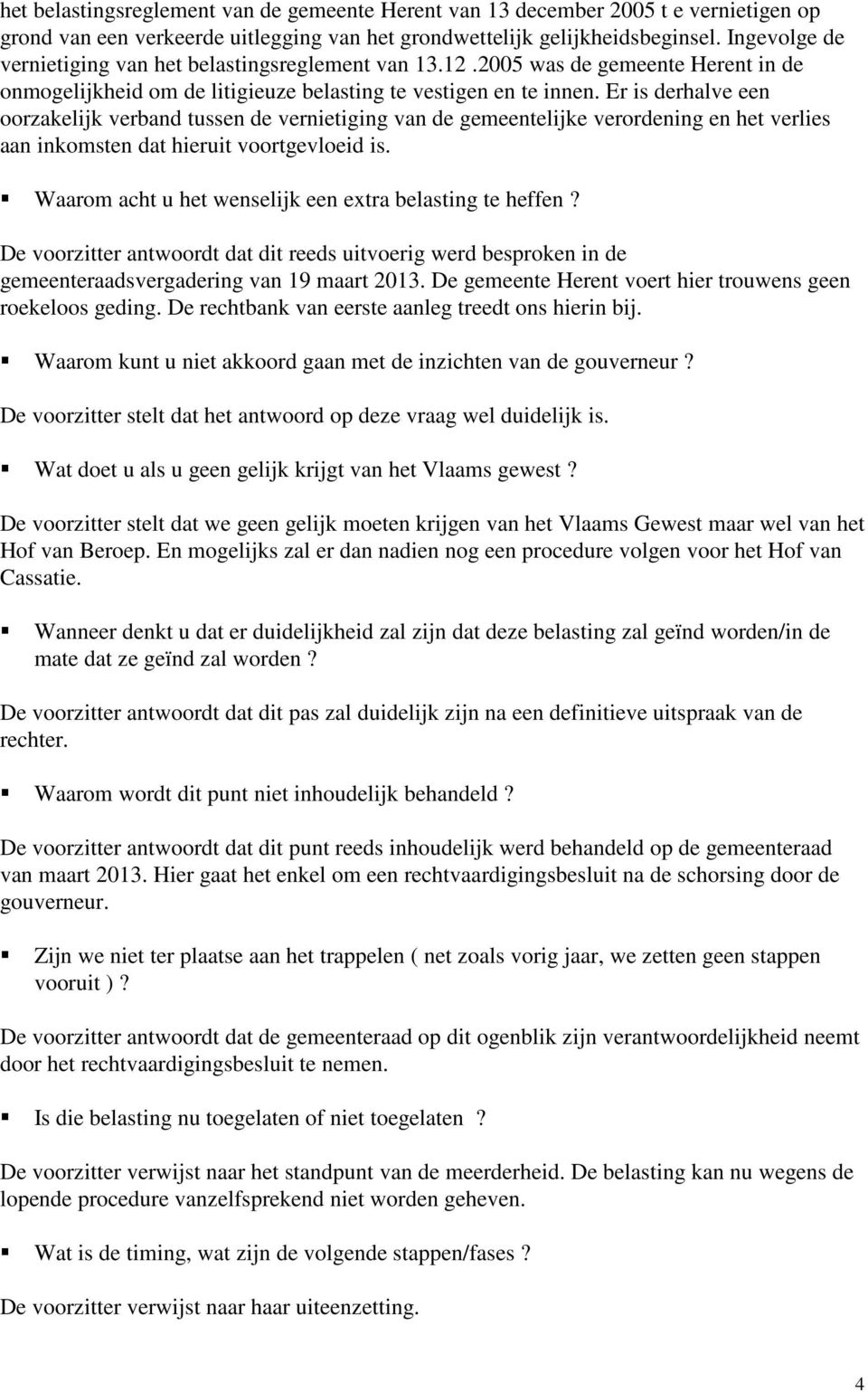 Er is derhalve een oorzakelijk verband tussen de vernietiging van de gemeentelijke verordening en het verlies aan inkomsten dat hieruit voortgevloeid is.