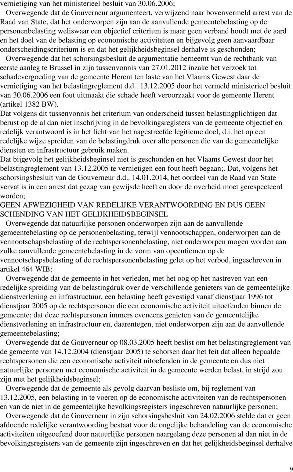 weliswaar een objectief criterium is maar geen verband houdt met de aard en het doel van de belasting op economische activiteiten en bijgevolg geen aanvaardbaar onderscheidingscriterium is en dat het