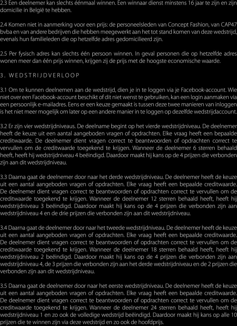 familieleden die op hetzelfde adres gedomicilieerd zijn. 2.5 Per fysisch adres kan slechts één persoon winnen.