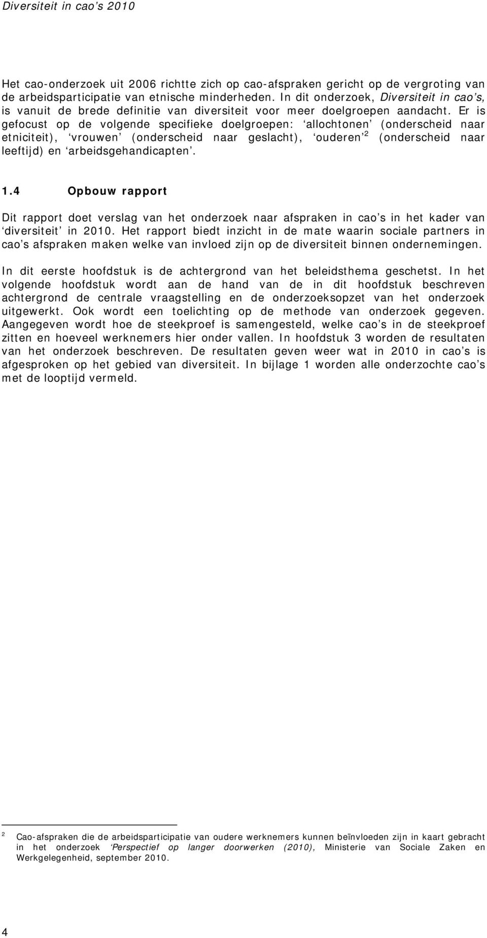 Er is gefocust op de volgende specifieke doelgroepen: allochtonen (onderscheid naar etniciteit), vrouwen (onderscheid naar geslacht), ouderen 2 (onderscheid naar leeftijd) en arbeidsgehandicapten. 1.