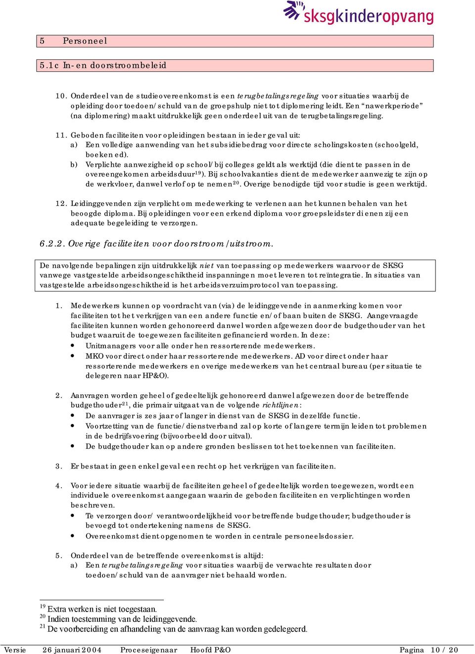 Geboden faciliteiten voor opleidingen bestaan in ieder geval uit: a) Een volledige aanwending van het subsidiebedrag voor directe scholingskosten (schoolgeld, boeken ed).