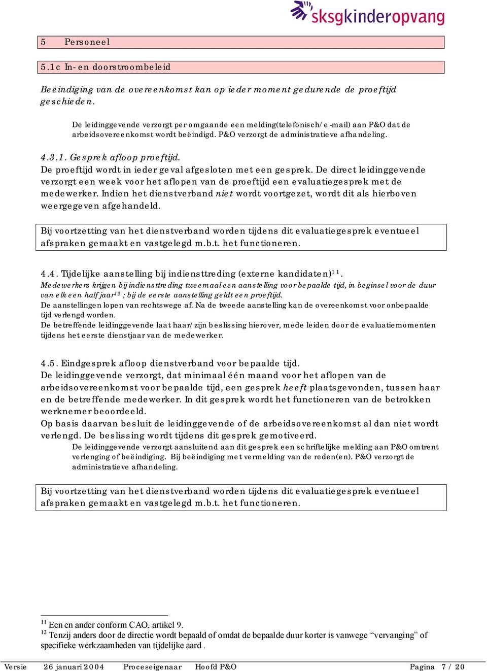 Gesprek afloop proeftijd. De proeftijd wordt in ieder geval afgesloten met een gesprek.