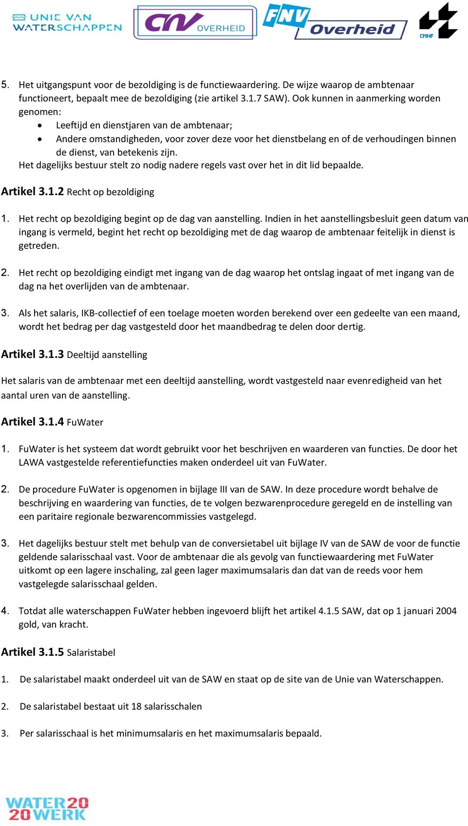 zijn. Het dagelijks bestuur stelt zo nodig nadere regels vast over het in dit lid bepaalde. Artikel 3.1.2 Recht op bezoldiging 1. Het recht op bezoldiging begint op de dag van aanstelling.