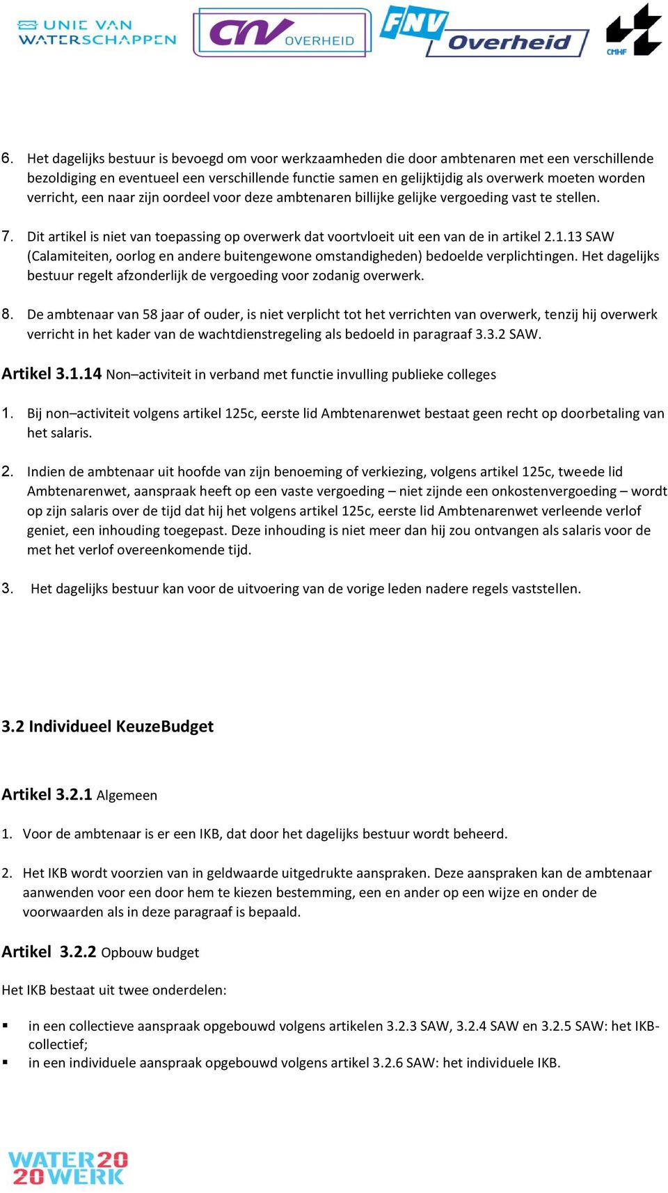 13 SAW (Calamiteiten, oorlog en andere buitengewone omstandigheden) bedoelde verplichtingen. Het dagelijks bestuur regelt afzonderlijk de vergoeding voor zodanig overwerk. 8.