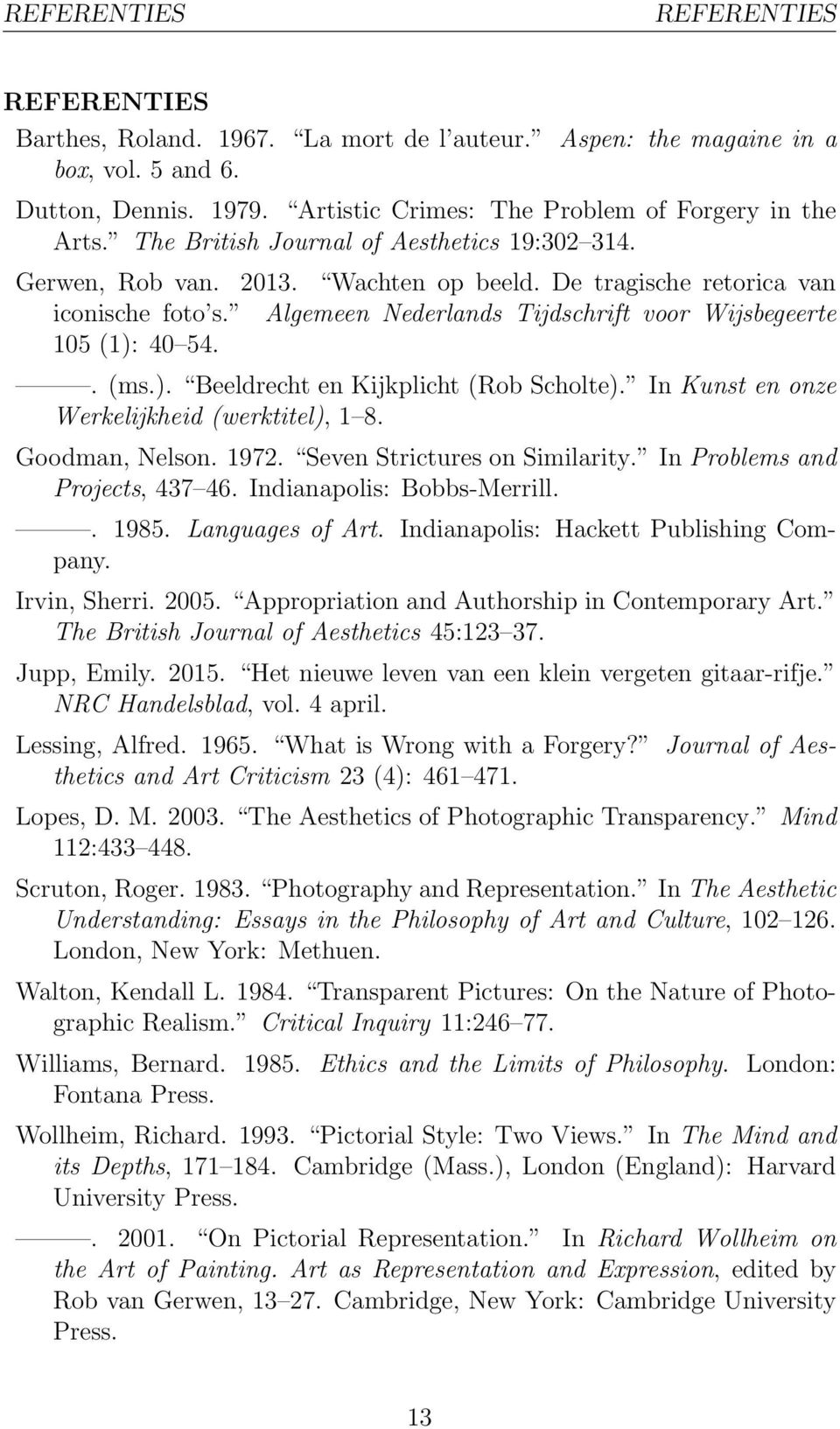 . (ms.). Beeldrecht en Kijkplicht (Rob Scholte). In Kunst en onze Werkelijkheid (werktitel), 1 8. Goodman, Nelson. 1972. Seven Strictures on Similarity. In Problems and Projects, 437 46.