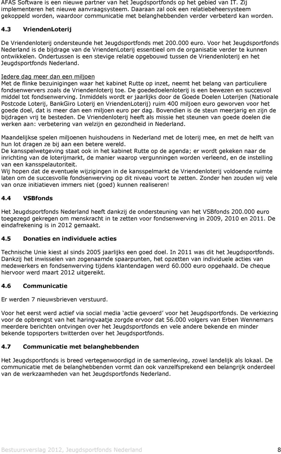 3 VriendenLoterij De Vriendenloterij ondersteunde het Jeugdsportfonds met 200.000 euro.