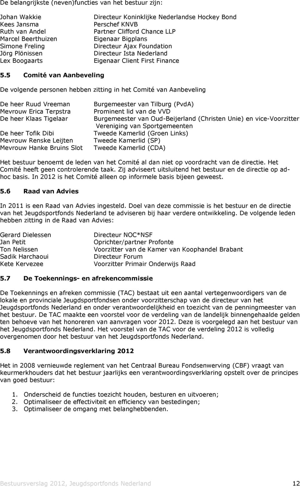 5 Comité van Aanbeveling De volgende personen hebben zitting in het Comité van Aanbeveling De heer Ruud Vreeman Burgemeester van Tilburg (PvdA) Mevrouw Erica Terpstra Prominent lid van de VVD De heer