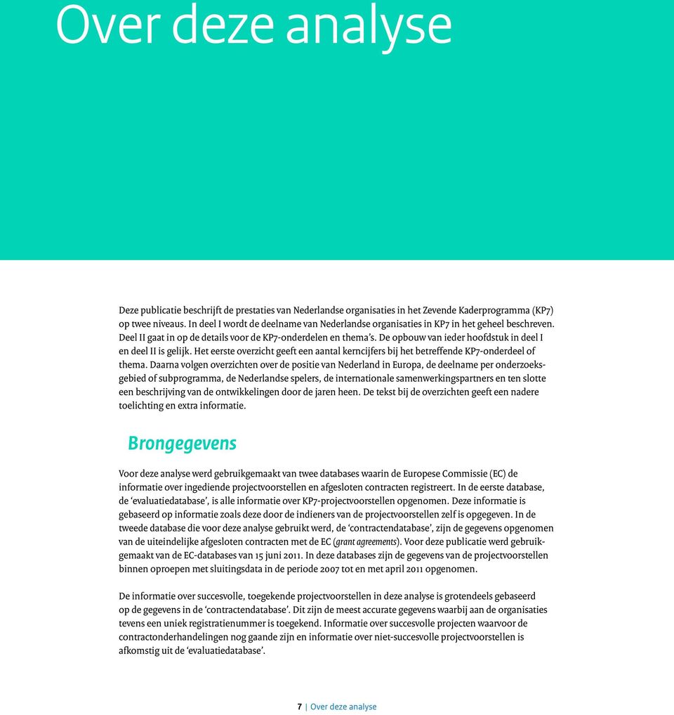 De opbouw van ieder hoofdstuk in deel I en deel II is gelijk. Het eerste overzicht geeft een kerncijfers bij het betreffende KP7-onderdeel of thema.