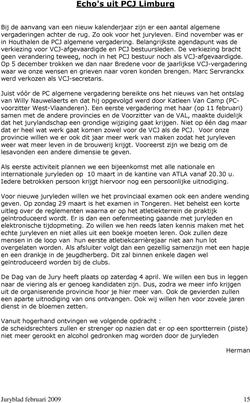 De verkiezing bracht geen verandering teweeg, noch in het PCJ bestuur noch als VCJ-afgevaardigde.