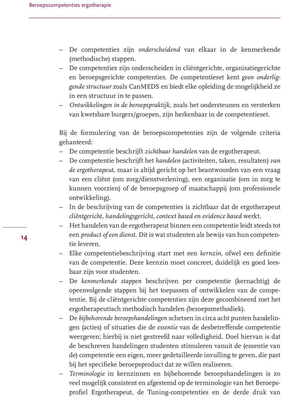 De competentieset kent geen onderliggende structuur zoals CanMEDS en biedt elke opleiding de mogelijkheid ze in een structuur in te passen.