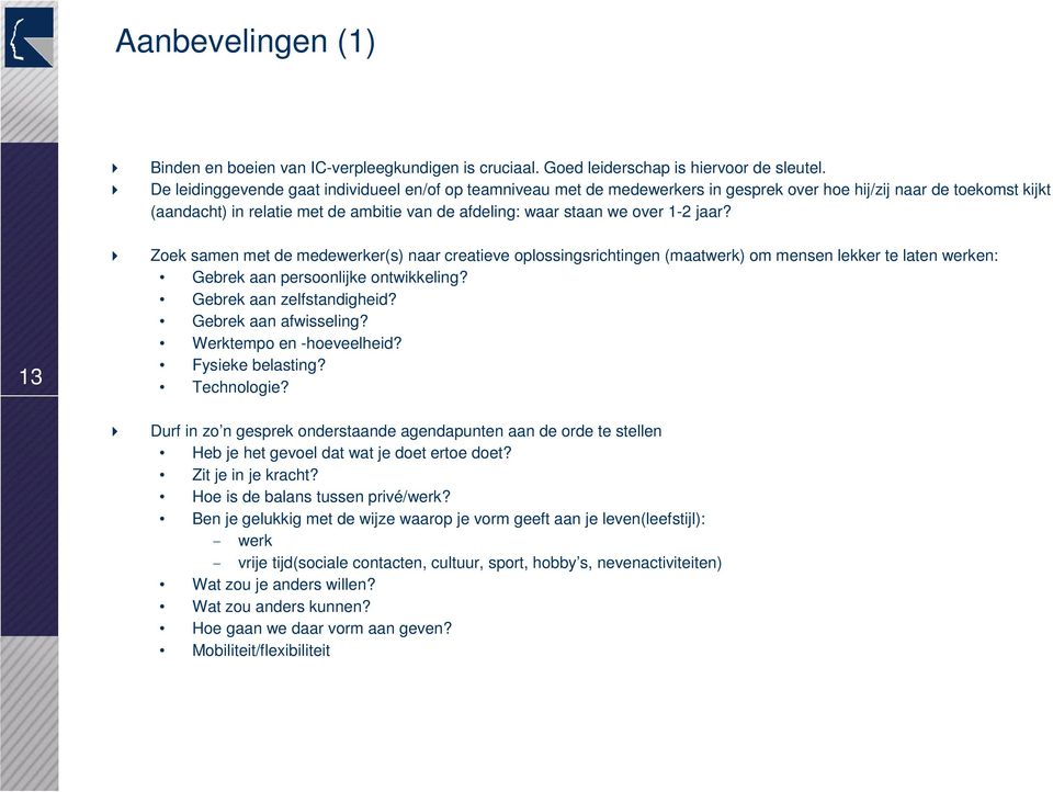 1-2 jaar? Zoek samen met de medewerker(s) naar creatieve oplossingsrichtingen (maatwerk) om mensen lekker te laten werken: Gebrek aan persoonlijke ontwikkeling? Gebrek aan zelfstandigheid?