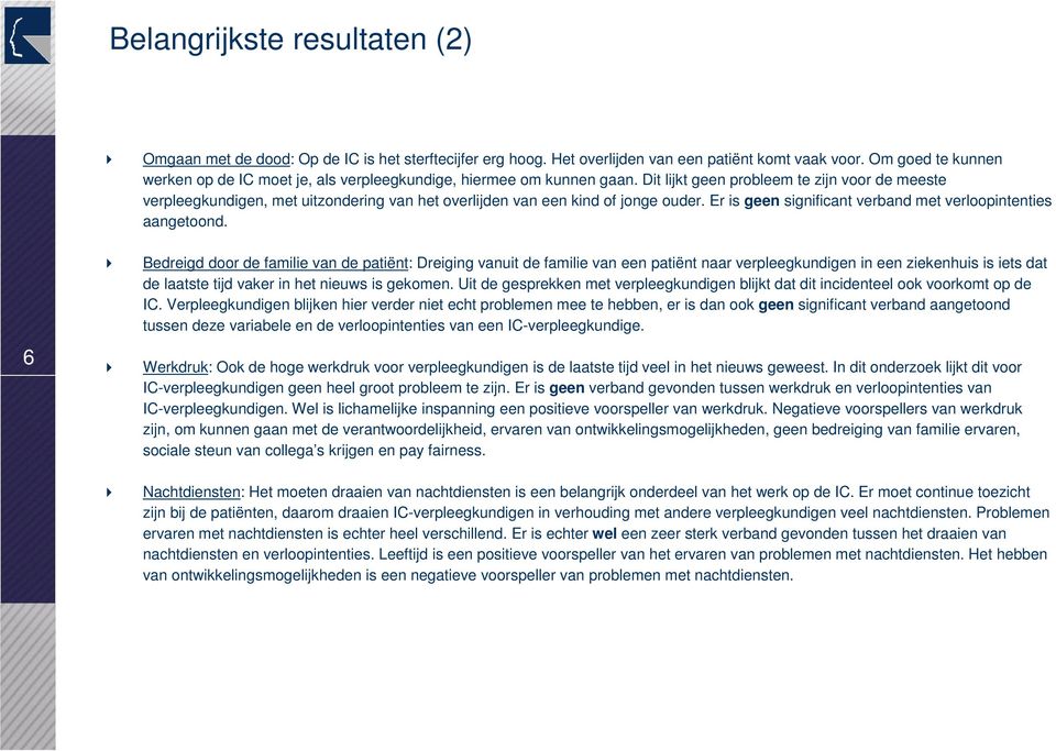 Dit lijkt geen probleem te zijn voor de meeste verpleegkundigen, met uitzondering van het overlijden van een kind of jonge ouder. Er is geen significant verband met verloopintenties aangetoond.