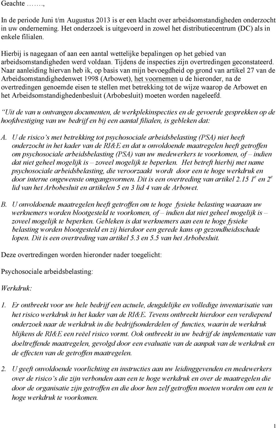 Hierbij is nagegaan of aan een aantal wettelijke bepalingen op het gebied van arbeidsomstandigheden werd voldaan. Tijdens de inspecties zijn overtredingen geconstateerd.