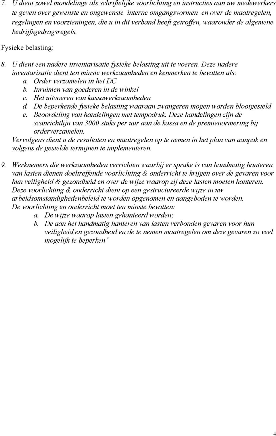 Deze nadere inventarisatie dient ten minste werkzaamheden en kenmerken te bevatten als: a. Order verzamelen in het DC b. Inruimen van goederen in de winkel c. Het uitvoeren van kassawerkzaamheden d.