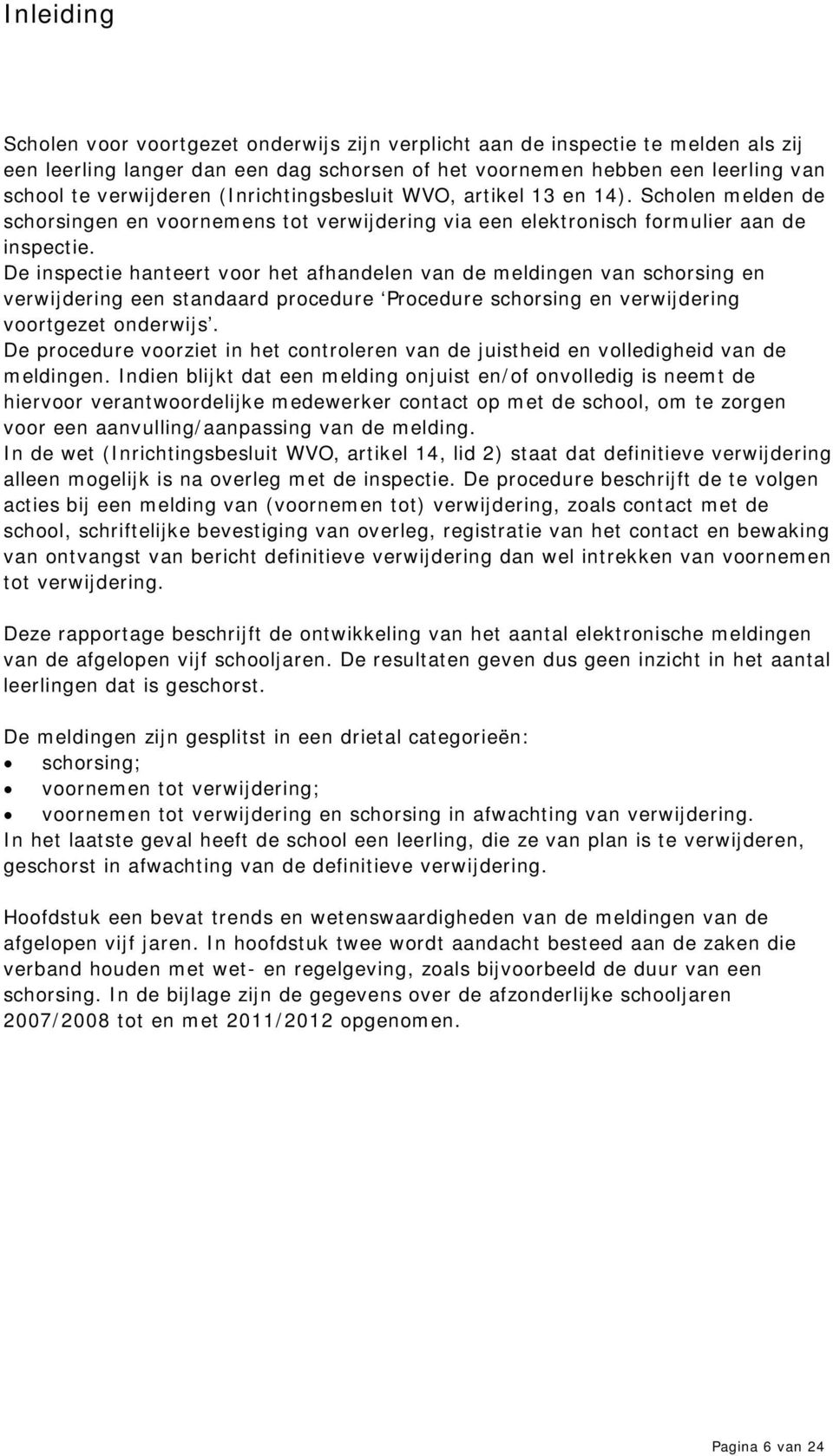 De inspectie hanteert voor het afhandelen van de meldingen van schorsing en verwijdering een standaard procedure Procedure schorsing en verwijdering voortgezet onderwijs.