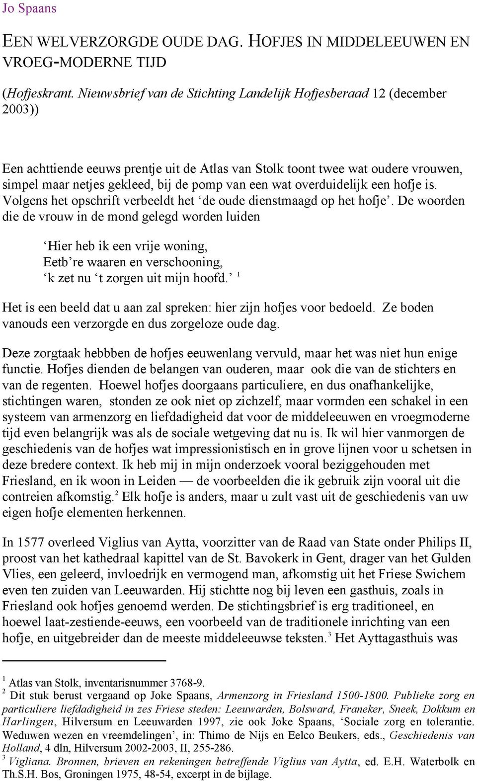 een wat overduidelijk een hofje is. Volgens het opschrift verbeeldt het de oude dienstmaagd op het hofje.