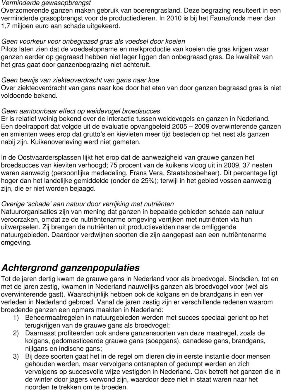 Geen voorkeur voor onbegraasd gras als voedsel door koeien Pilots laten zien dat de voedselopname en melkproductie van koeien die gras krijgen waar ganzen eerder op gegraasd hebben niet lager liggen