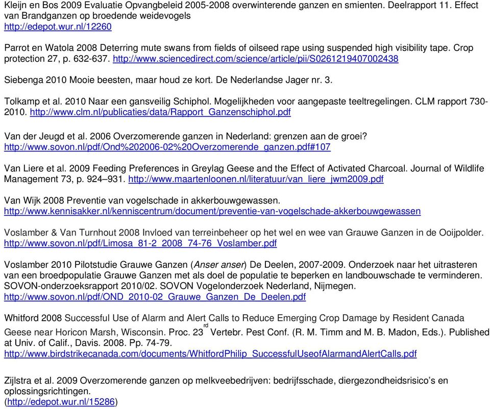 com/science/article/pii/s0261219407002438 Siebenga 2010 Mooie beesten, maar houd ze kort. De Nederlandse Jager nr. 3. Tolkamp et al. 2010 Naar een gansveilig Schiphol.