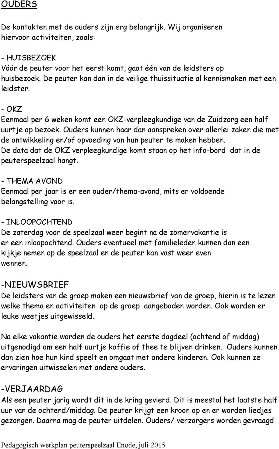 Ouders kunnen haar dan aanspreken over allerlei zaken die met de ontwikkeling en/of opvoeding van hun peuter te maken hebben.