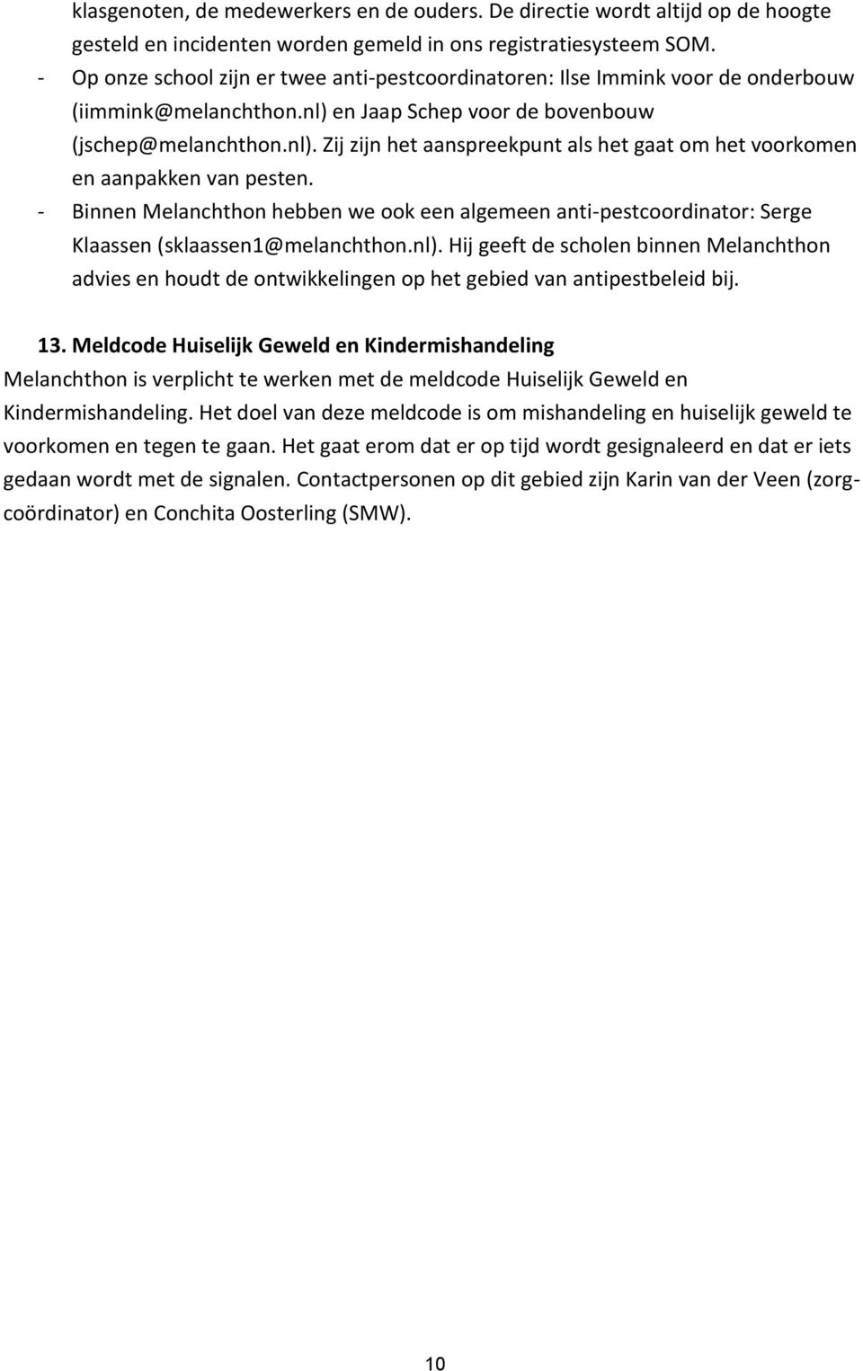 - Binnen Melanchthon hebben we ook een algemeen anti-pestcoordinator: Serge Klaassen (sklaassen1@melanchthon.nl).