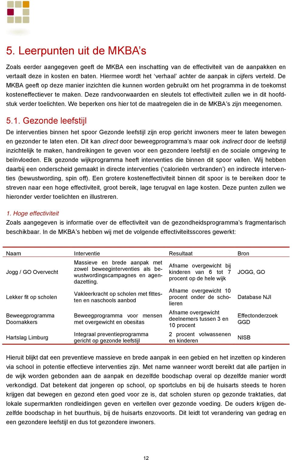 Deze randvoorwaarden en sleutels tot effectiviteit zullen we in dit hoofdstuk verder toelichten. We beperken ons hier tot de maatregelen die in de MKBA s zijn meegenomen. 5.1.