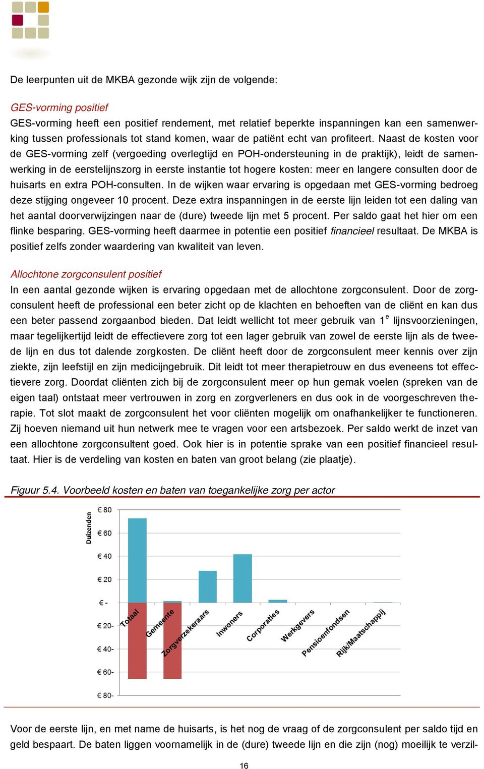 Naast de kosten voor de GES-vorming zelf (vergoeding overlegtijd en POH-ondersteuning in de praktijk), leidt de samenwerking in de eerstelijnszorg in eerste instantie tot hogere kosten: meer en