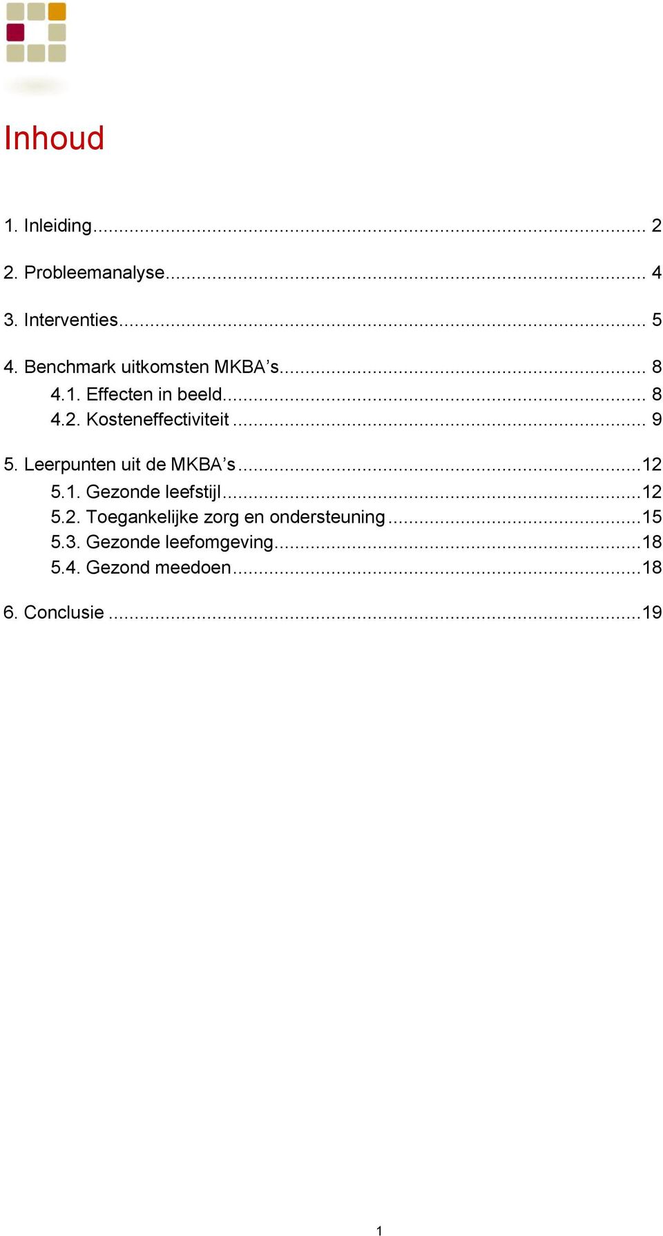 .. 9 5. Leerpunten uit de MKBA s...12 5.1. Gezonde leefstijl...12 5.2. Toegankelijke zorg en ondersteuning.