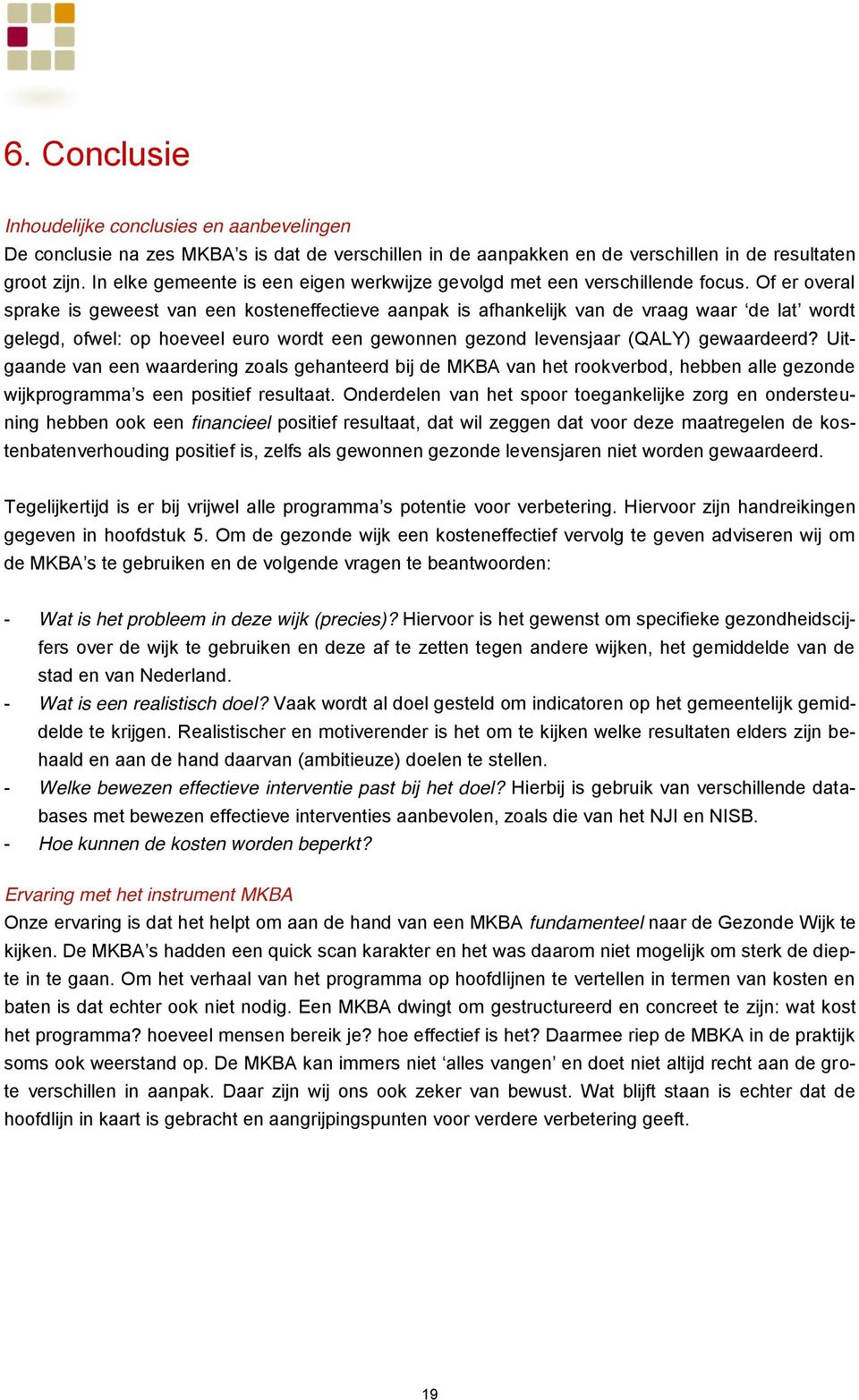 Of er overal sprake is geweest van een kosteneffectieve aanpak is afhankelijk van de vraag waar de lat wordt gelegd, ofwel: op hoeveel euro wordt een gewonnen gezond levensjaar (QALY) gewaardeerd?