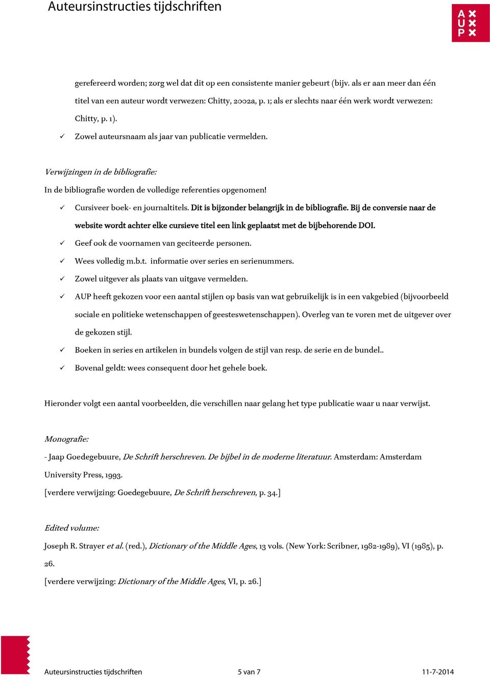 Verwijzingen in de bibliografie: In de bibliografie worden de volledige referenties opgenomen! Cursiveer boek- en journaltitels. Dit is bijzonder belangrijk in de bibliografie.