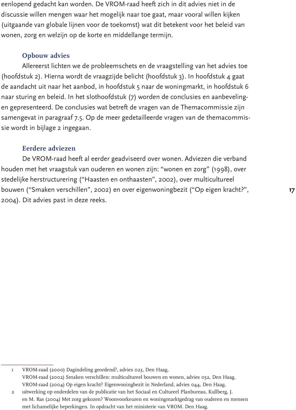 voor het beleid van wonen, zorg en welzijn op de korte en middellange termijn. Opbouw advies Allereerst lichten we de probleemschets en de vraagstelling van het advies toe (hoofdstuk 2).