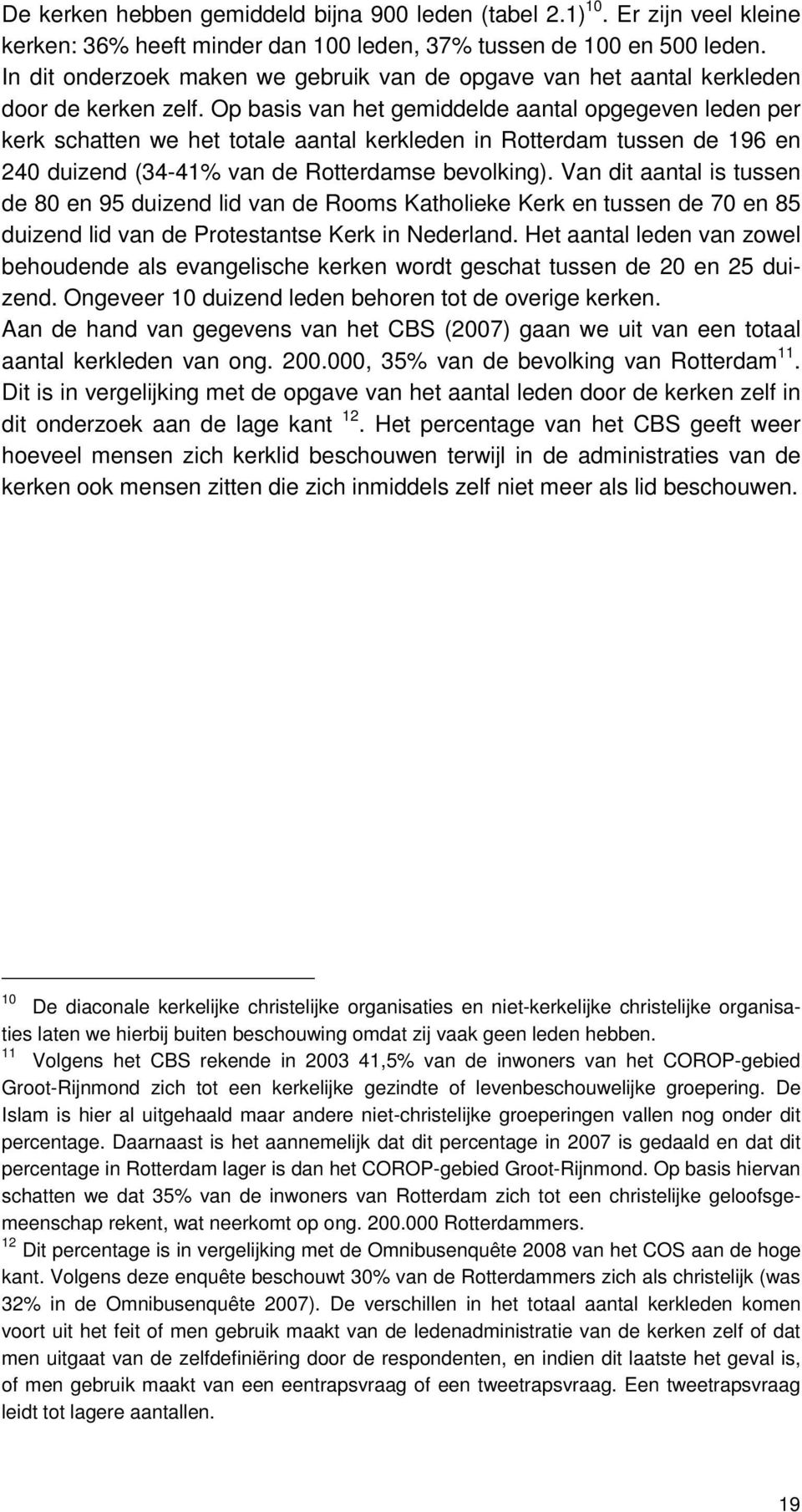 Op basis van het gemiddelde aantal opgegeven leden per kerk schatten we het totale aantal kerkleden in Rotterdam tussen de 196 en 240 duizend (34-41% van de Rotterdamse bevolking).