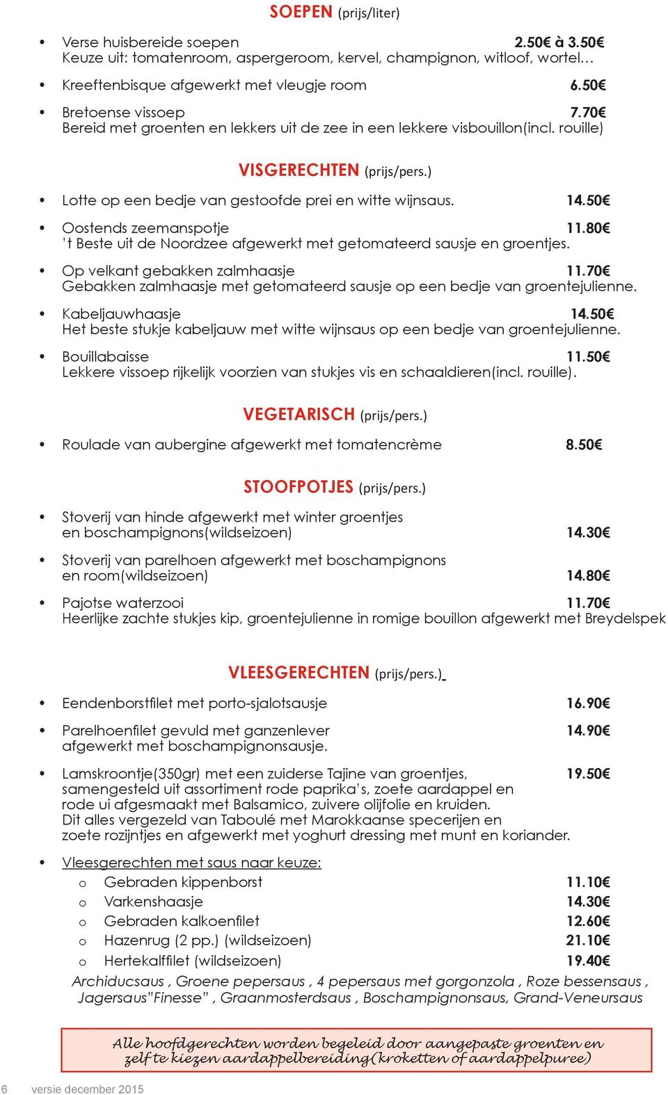 50 Oostends zeemanspotje 11.80 t Beste uit de Noordzee afgewerkt met getomateerd sausje en groentjes. Op velkant gebakken zalmhaasje 11.