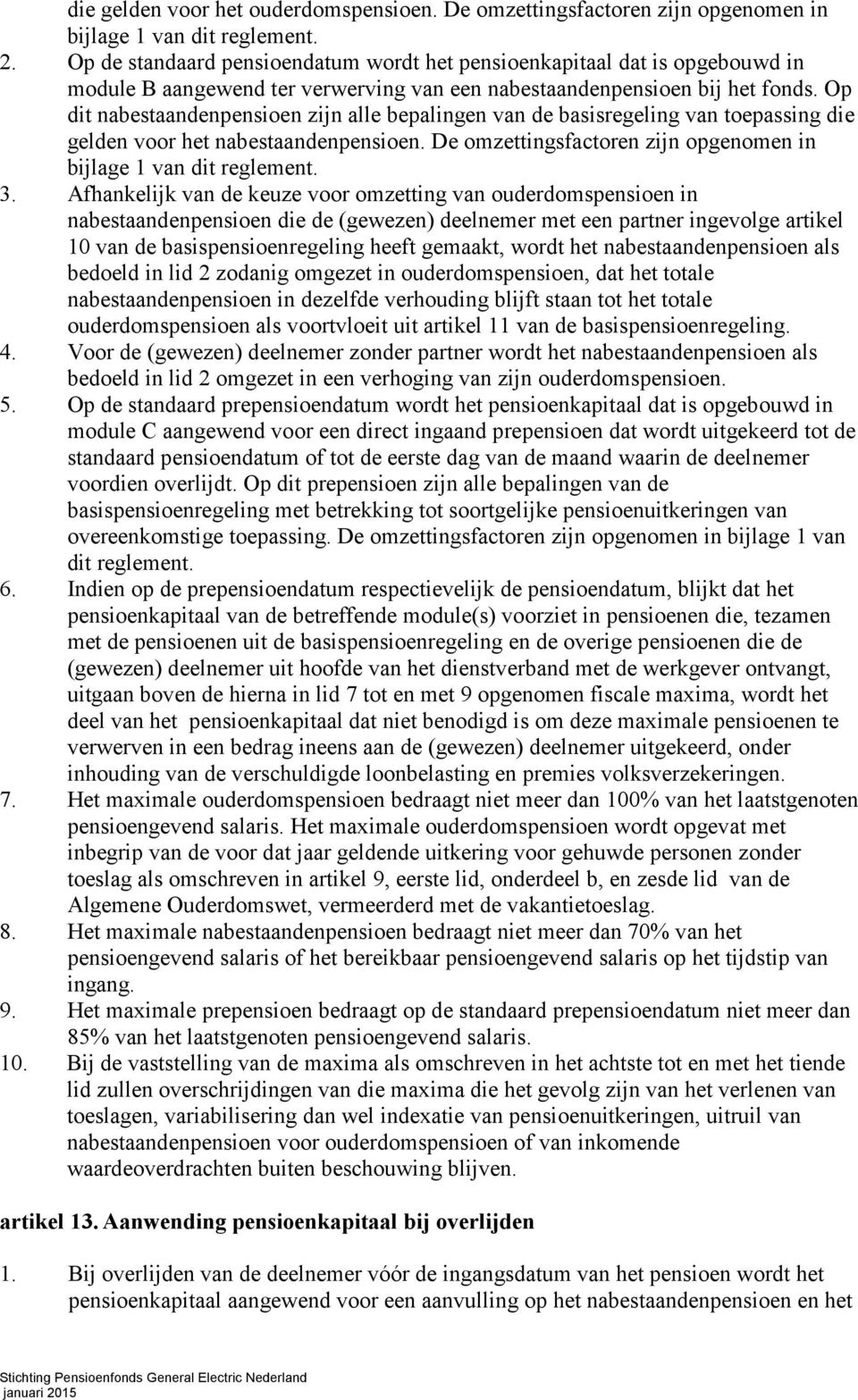 Op dit nabestaandenpensioen zijn alle bepalingen van de basisregeling van toepassing die gelden voor het nabestaandenpensioen. De omzettingsfactoren zijn opgenomen in bijlage 1 van dit reglement. 3.