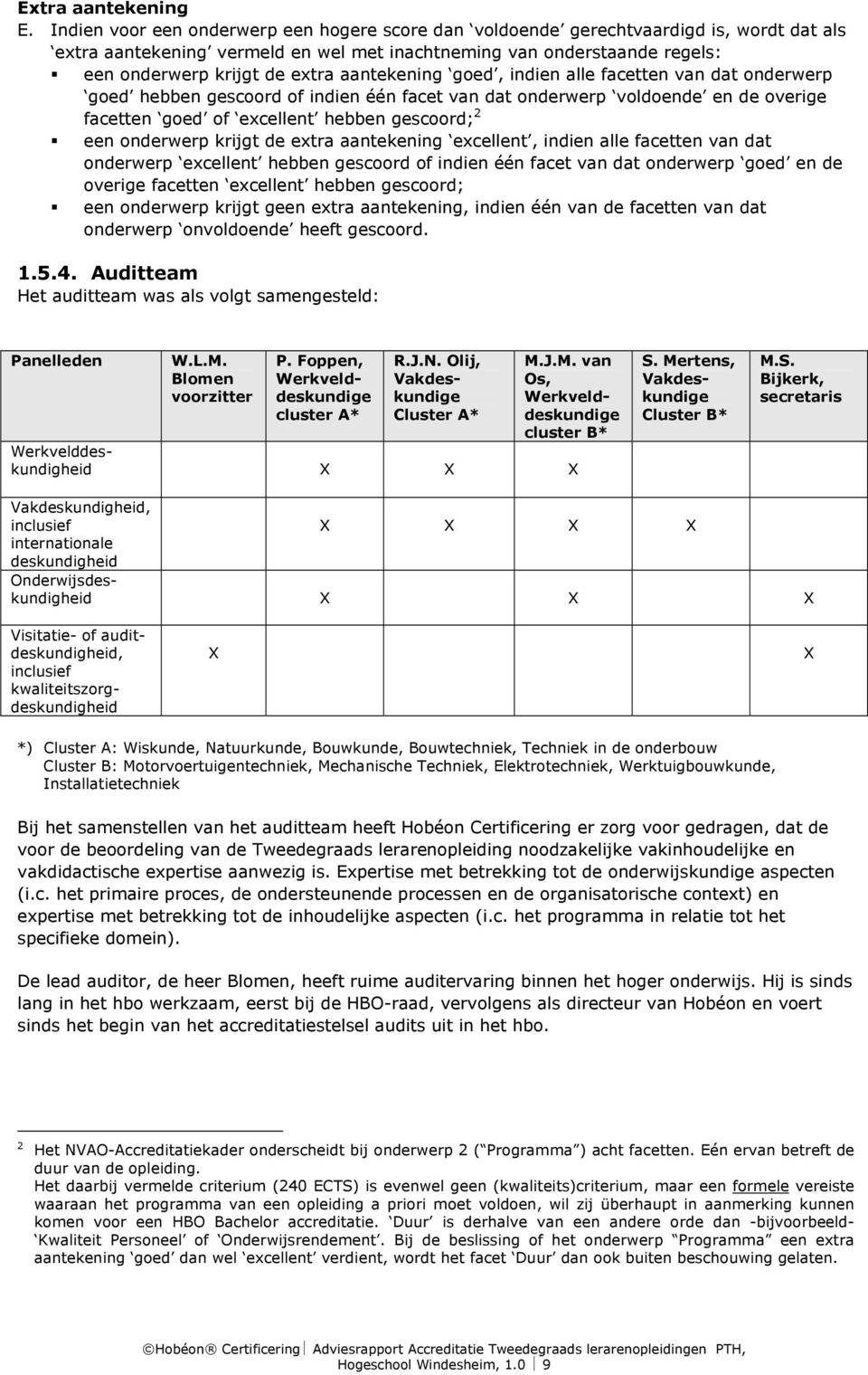 aantekening goed, indien alle facetten van dat onderwerp goed hebben gescoord of indien één facet van dat onderwerp voldoende en de overige facetten goed of excellent hebben gescoord; 2 een onderwerp