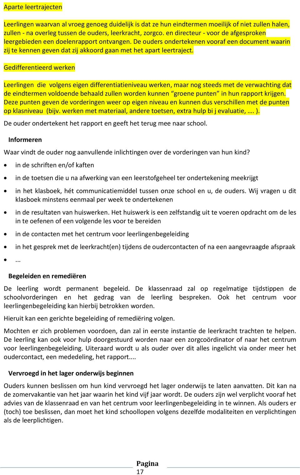 Gedifferentieerd werken Leerlingen die volgens eigen differentiatieniveau werken, maar nog steeds met de verwachting dat de eindtermen voldoende behaald zullen worden kunnen groene punten in hun