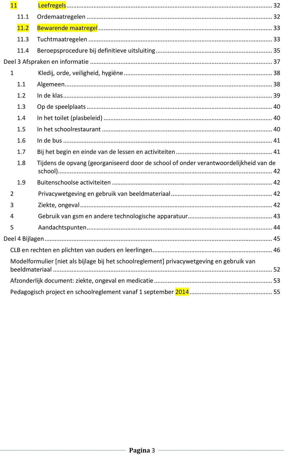 .. 41 1.7 Bij het begin en einde van de lessen en activiteiten... 41 1.8 Tijdens de opvang (georganiseerd door de school of onder verantwoordelijkheid van de school)... 42 1.