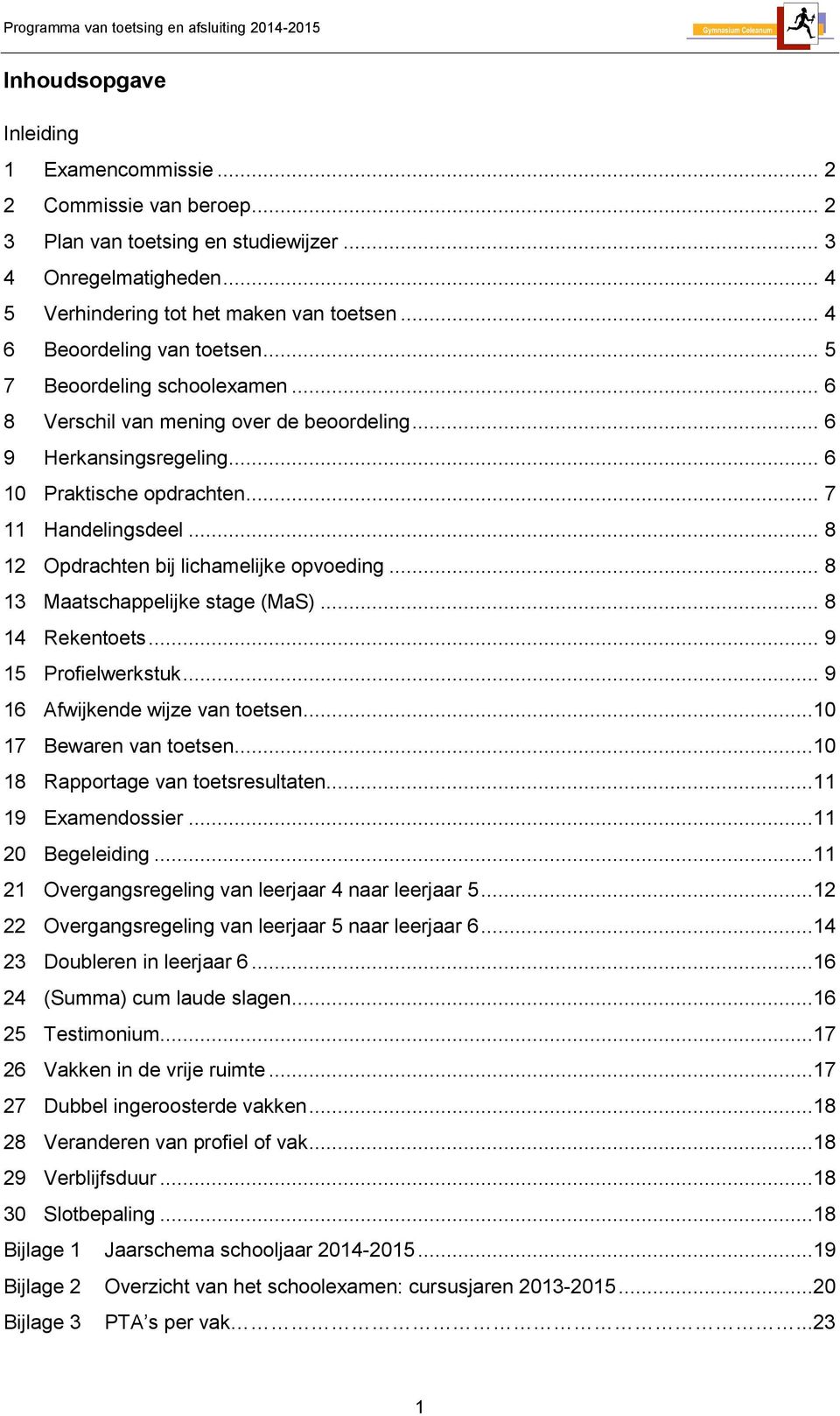 .. 6 10 Praktische opdrachten... 7 11 Handelingsdeel... 8 1 Opdrachten bij lichamelijke opvoeding... 8 1 Maatschappelijke stage (MaS)... 8 14 Rekentoets... 9 1 Profielwerkstuk.